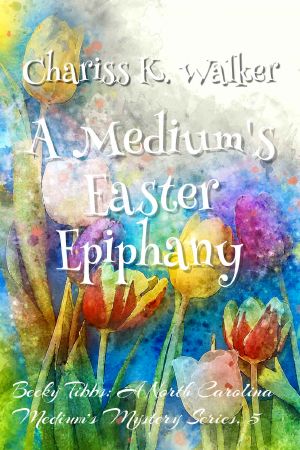 [Becky Tibbs: A North Carolina Medium's Mystery Series 05] • A Medium's Easter Epiphany · A Cozy Ghost Mystery (Becky Tibbs · A North Carolina Medium's Mystery Series Book 5)